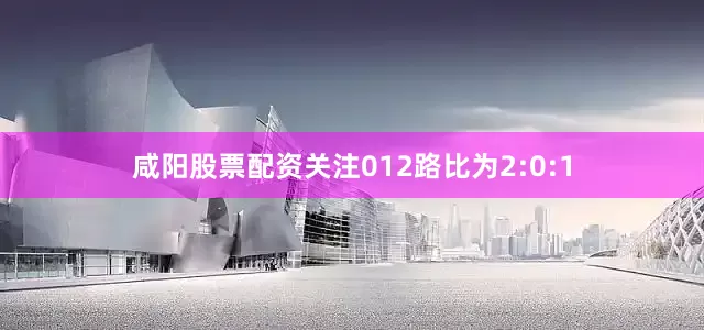 咸阳股票配资关注012路比为2:0:1