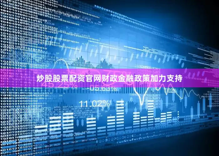 炒股股票配资官网财政金融政策加力支持