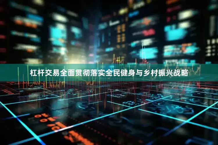杠杆交易　　全面贯彻落实全民健身与乡村振兴战略