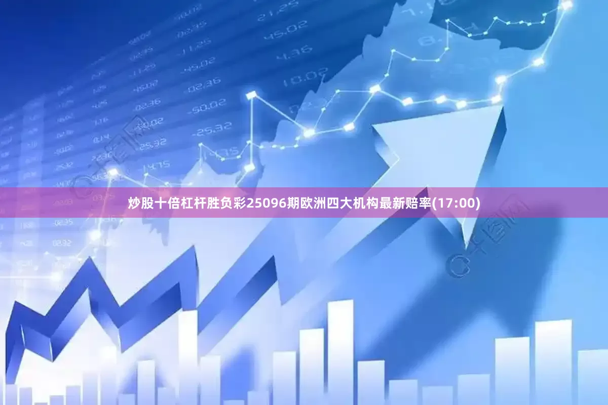 炒股十倍杠杆胜负彩25096期欧洲四大机构最新赔率(17:00)