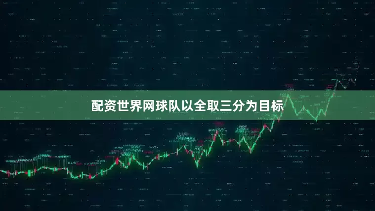 配资世界网球队以全取三分为目标