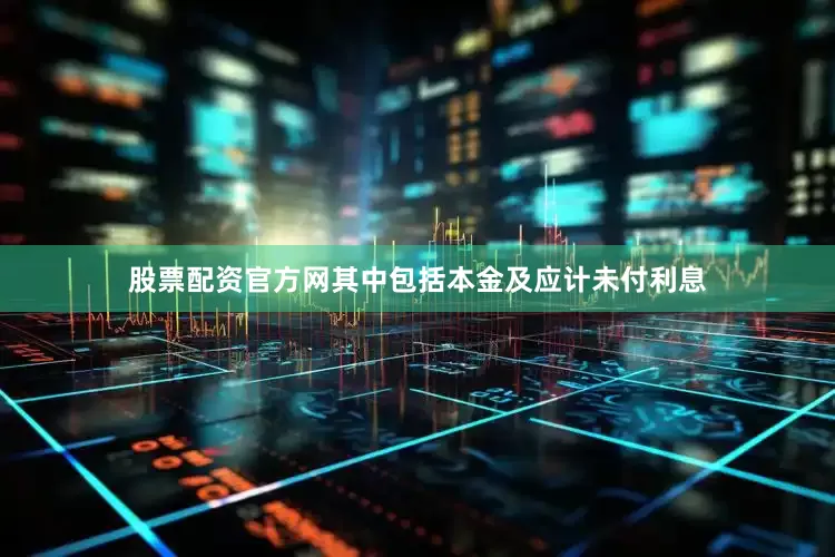 股票配资官方网其中包括本金及应计未付利息