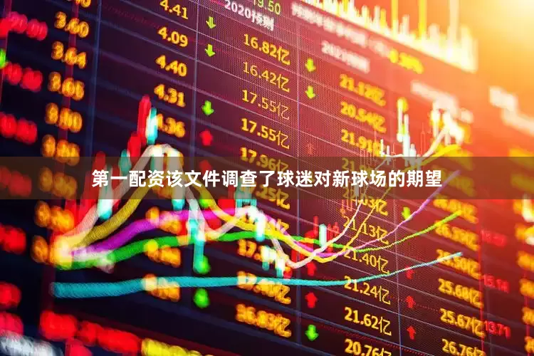 第一配资该文件调查了球迷对新球场的期望