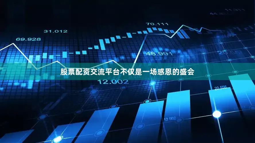 股票配资交流平台不仅是一场感恩的盛会