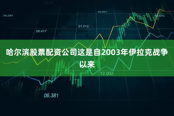 哈尔滨股票配资公司这是自2003年伊拉克战争以来